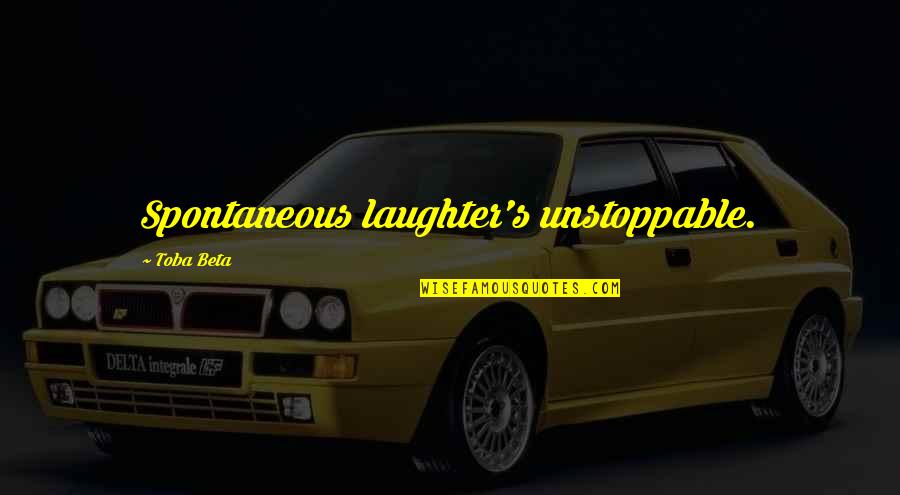 Absinto J Quotes By Toba Beta: Spontaneous laughter's unstoppable.