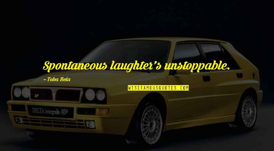 Absinto J Quotes By Toba Beta: Spontaneous laughter's unstoppable. Absinto J Quotes By Toba Beta: Spontaneous laughter's unstoppable.
