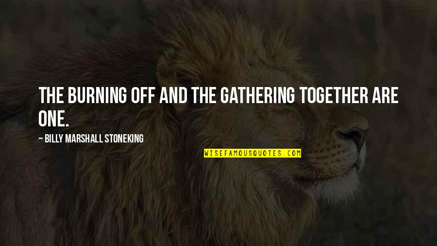 Absinto O Quotes By Billy Marshall Stoneking: The burning off and the gathering together are