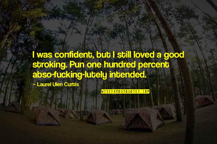 Abso Quotes By Laurel Ulen Curtis: I was confident, but I still loved a
