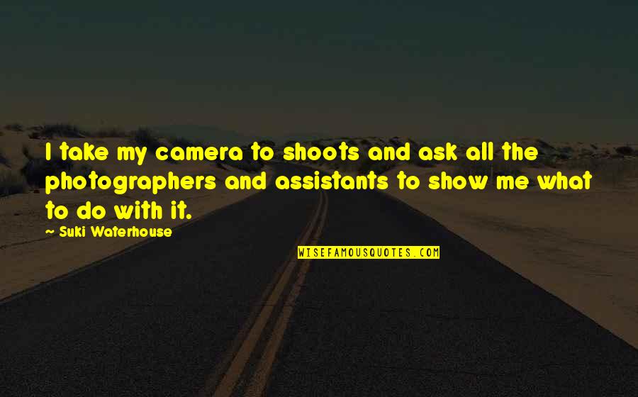 Absolem Caterpillar Quotes By Suki Waterhouse: I take my camera to shoots and ask