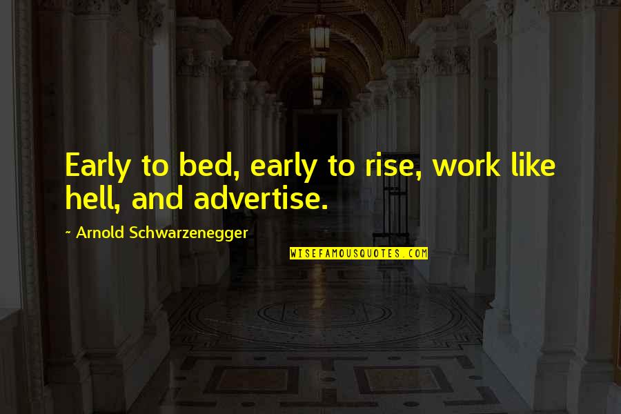 Absolon Wow Quotes By Arnold Schwarzenegger: Early to bed, early to rise, work like