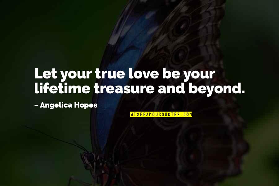 Absolut Quotes By Angelica Hopes: Let your true love be your lifetime treasure