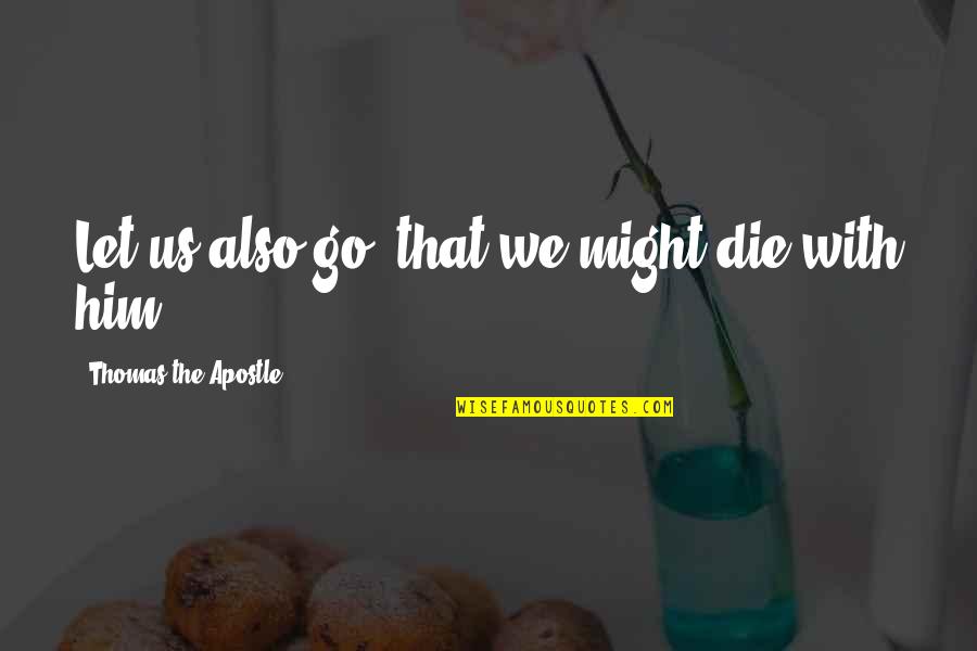 Absolutas Y Quotes By Thomas The Apostle: Let us also go, that we might die