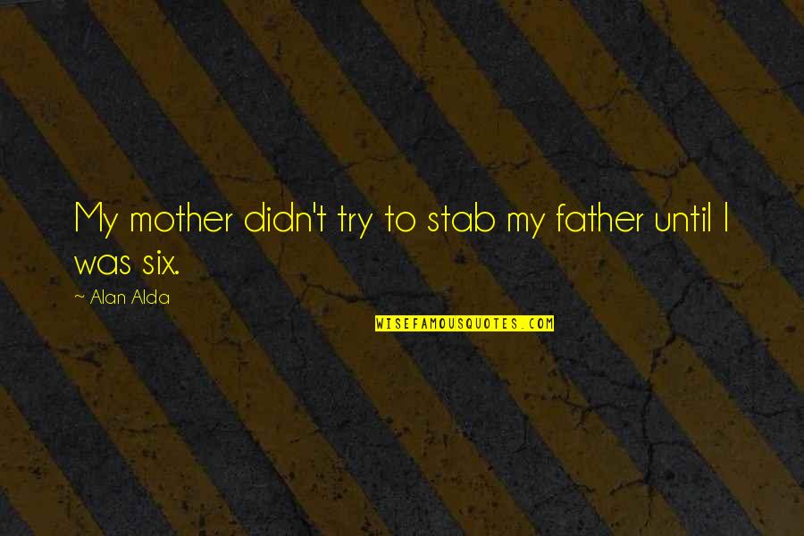 Absolute And Relative Quotes By Alan Alda: My mother didn't try to stab my father