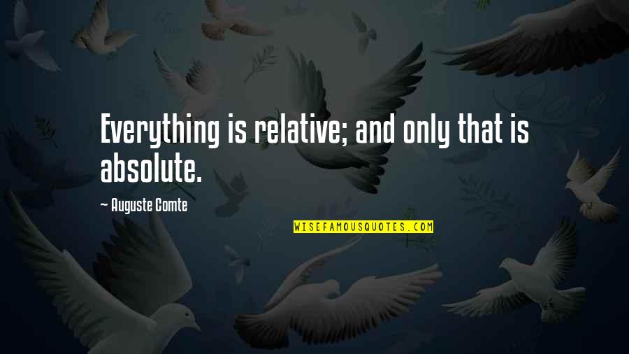 Absolute And Relative Quotes By Auguste Comte: Everything is relative; and only that is absolute.