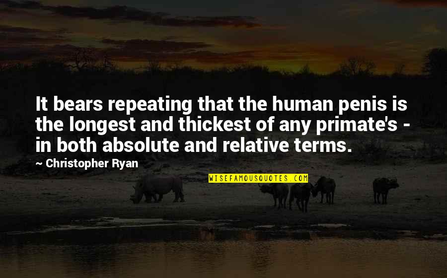 Absolute And Relative Quotes By Christopher Ryan: It bears repeating that the human penis is