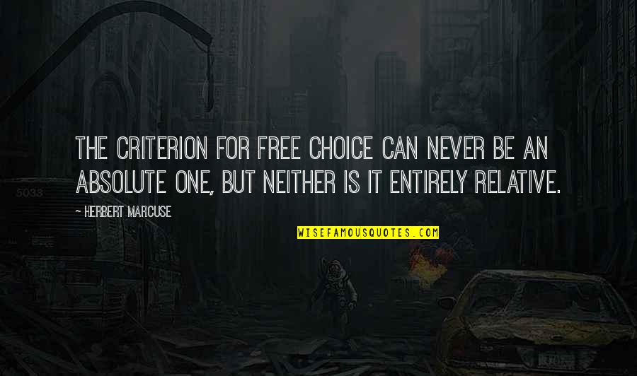 Absolute And Relative Quotes By Herbert Marcuse: The criterion for free choice can never be