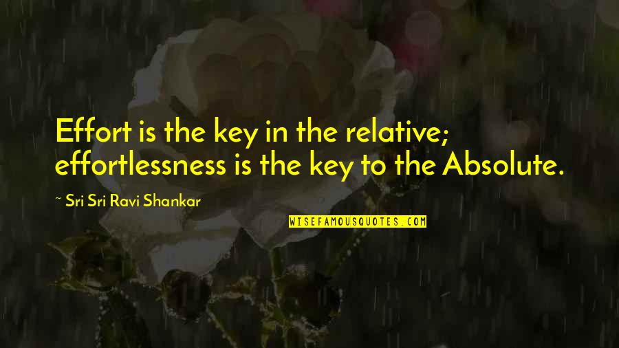 Absolute And Relative Quotes By Sri Sri Ravi Shankar: Effort is the key in the relative; effortlessness