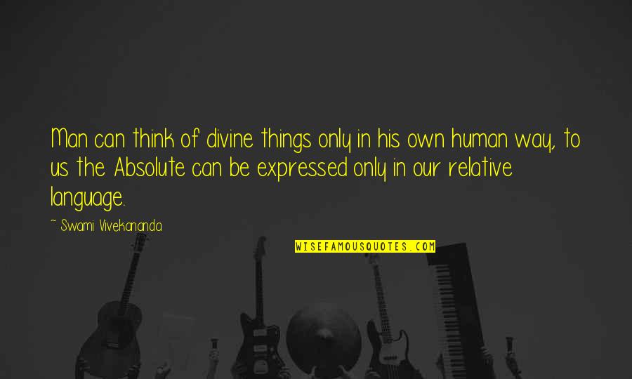Absolute And Relative Quotes By Swami Vivekananda: Man can think of divine things only in