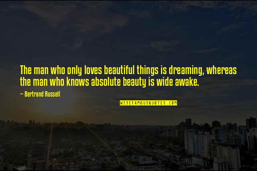 Absolute Best Love Quotes By Bertrand Russell: The man who only loves beautiful things is