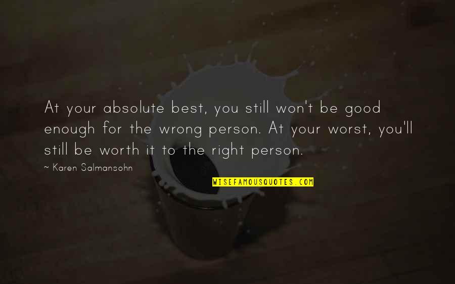 Absolute Best Love Quotes By Karen Salmansohn: At your absolute best, you still won't be