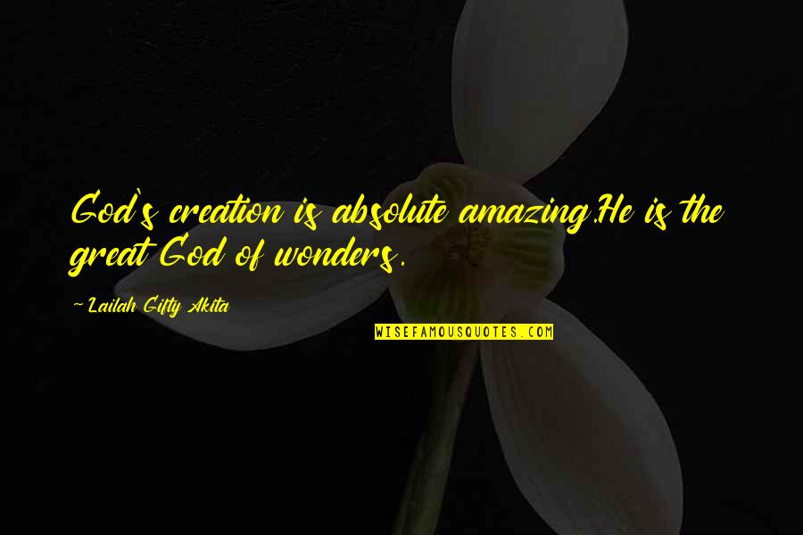 Absolute Best Love Quotes By Lailah Gifty Akita: God's creation is absolute amazing.He is the great