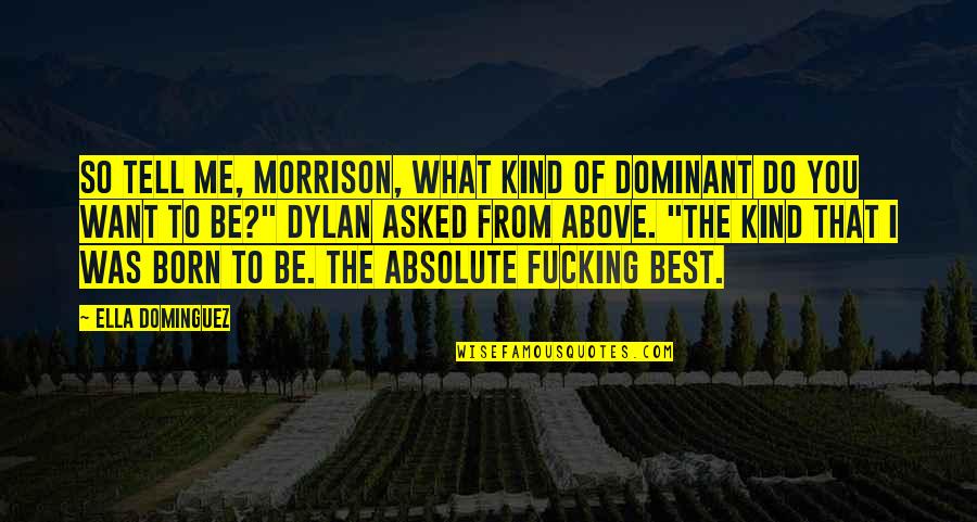 Absolute Best Quotes By Ella Dominguez: So tell me, Morrison, what kind of Dominant
