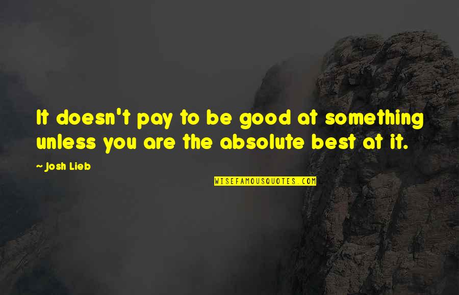 Absolute Best Quotes By Josh Lieb: It doesn't pay to be good at something