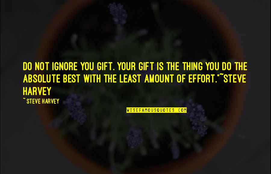 Absolute Best Quotes By Steve Harvey: Do not ignore you gift. Your gift is