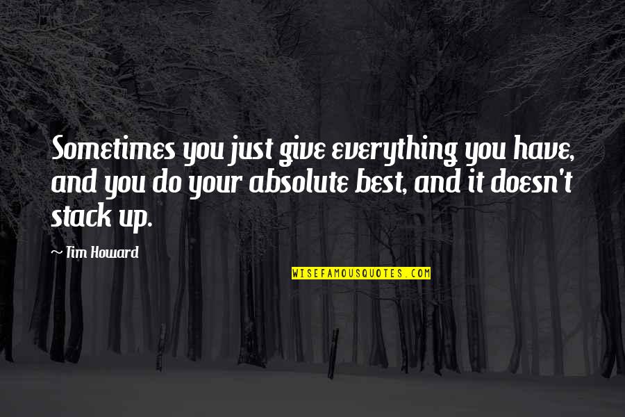 Absolute Best Quotes By Tim Howard: Sometimes you just give everything you have, and