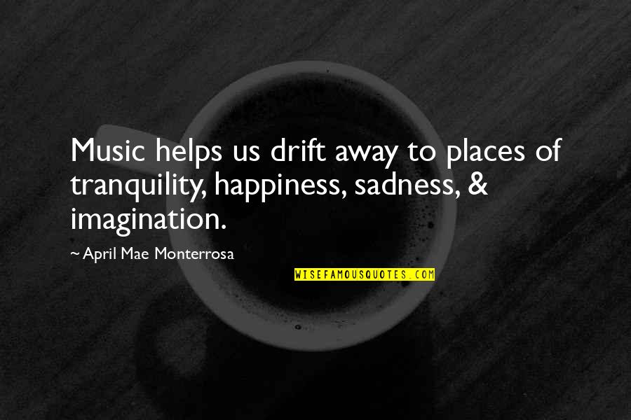 Absolute Happiness Quotes By April Mae Monterrosa: Music helps us drift away to places of