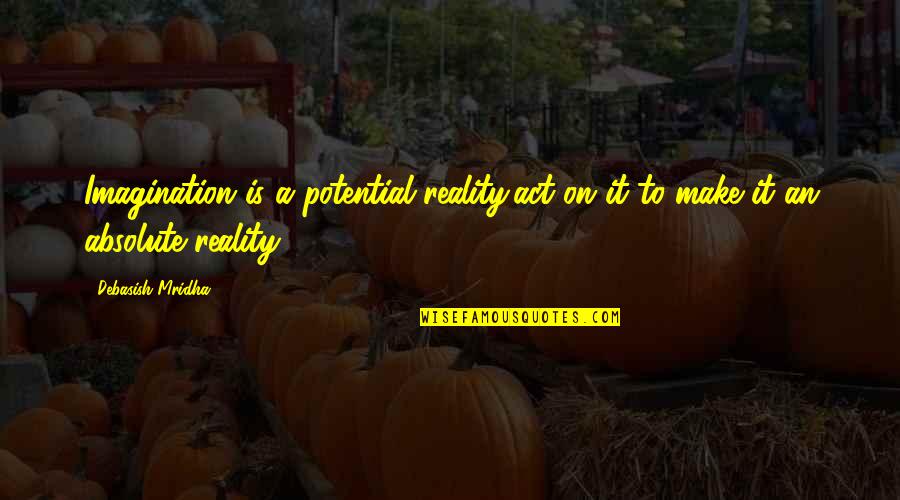 Absolute Happiness Quotes By Debasish Mridha: Imagination is a potential reality;act on it to