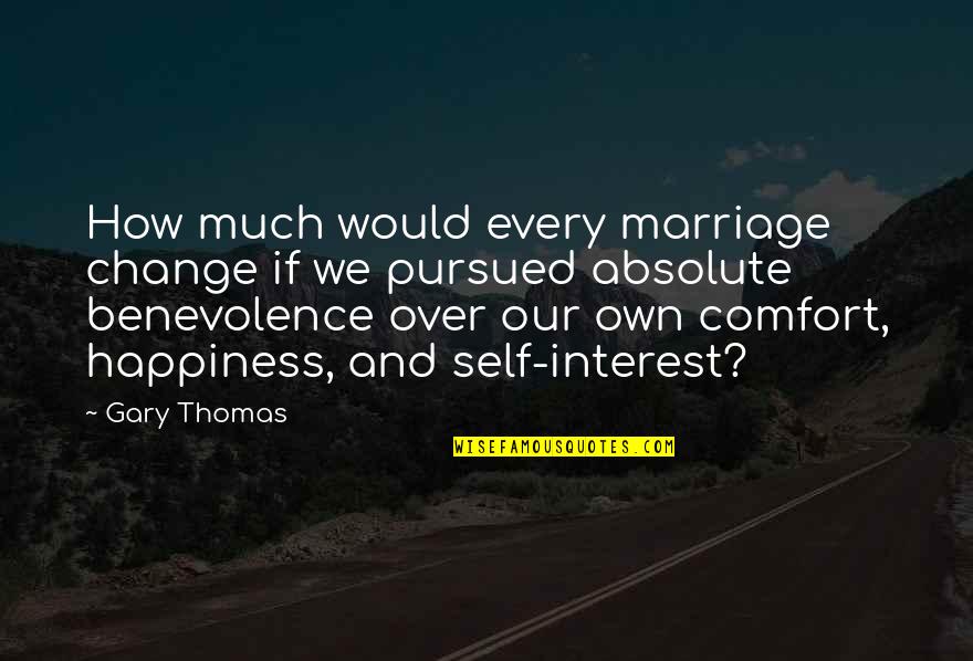 Absolute Happiness Quotes By Gary Thomas: How much would every marriage change if we
