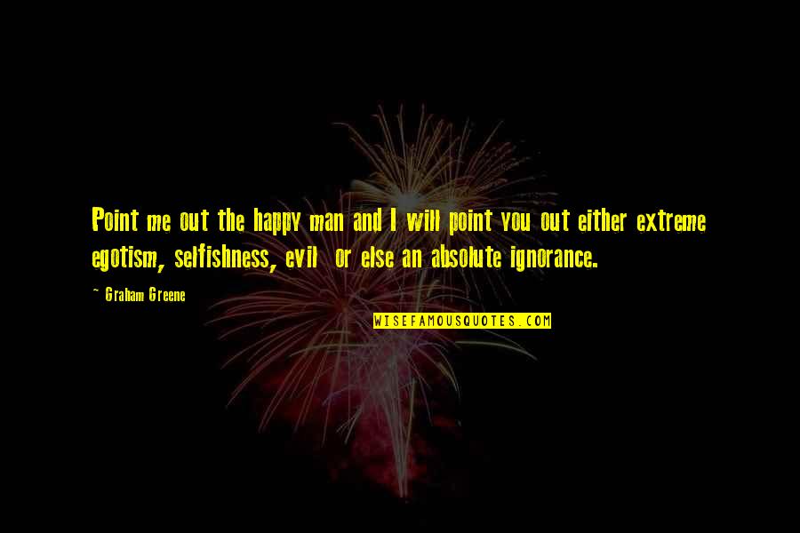 Absolute Happiness Quotes By Graham Greene: Point me out the happy man and I