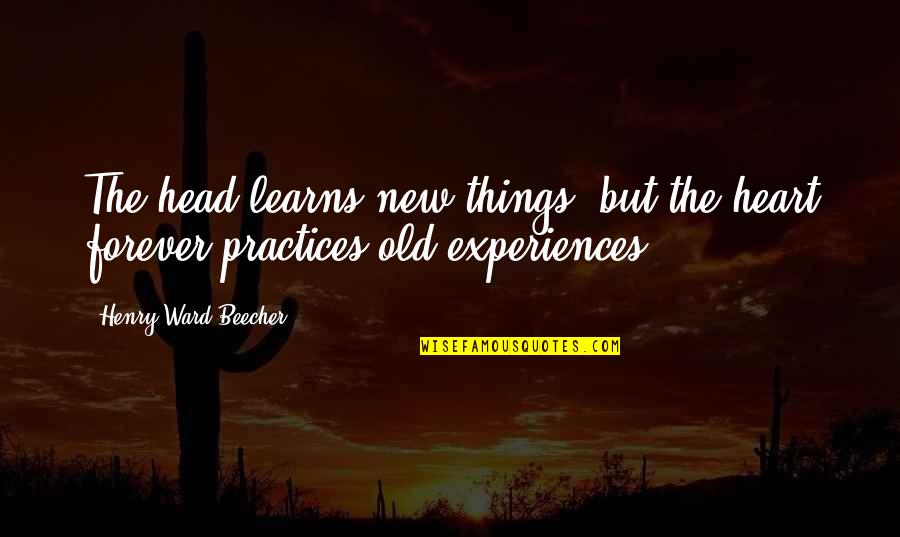 Absolute Happiness Quotes By Henry Ward Beecher: The head learns new things, but the heart