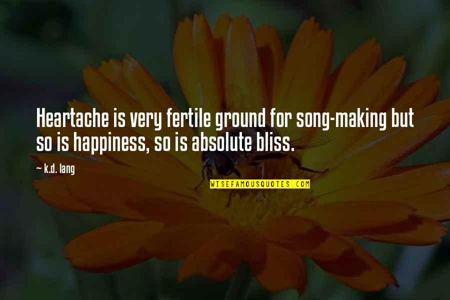Absolute Happiness Quotes By K.d. Lang: Heartache is very fertile ground for song-making but