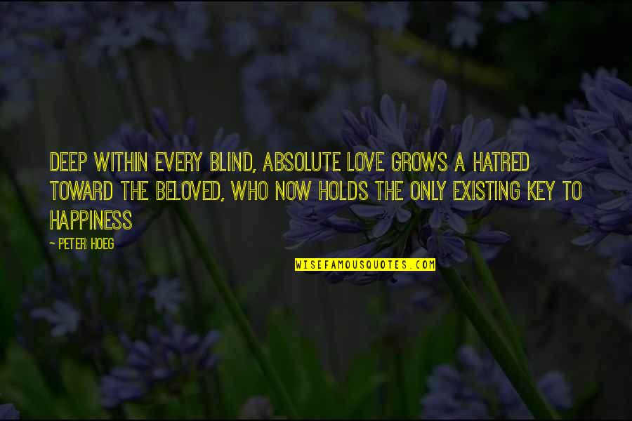 Absolute Happiness Quotes By Peter Hoeg: Deep within every blind, absolute love grows a