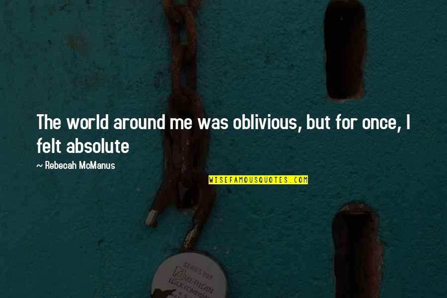 Absolute Happiness Quotes By Rebecah McManus: The world around me was oblivious, but for