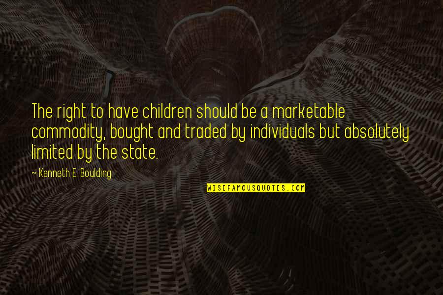 Absolute Idealism Quotes By Kenneth E. Boulding: The right to have children should be a