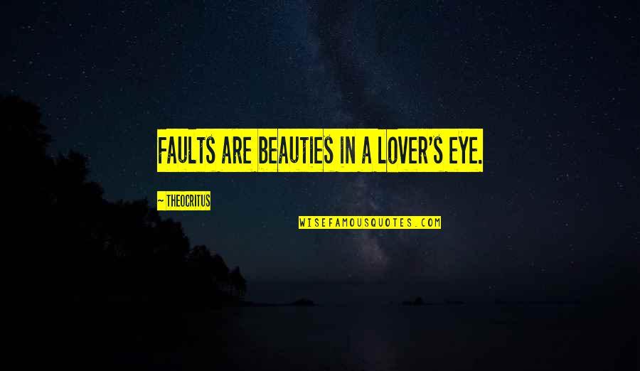 Absolute Idealism Quotes By Theocritus: Faults are beauties in a lover's eye.