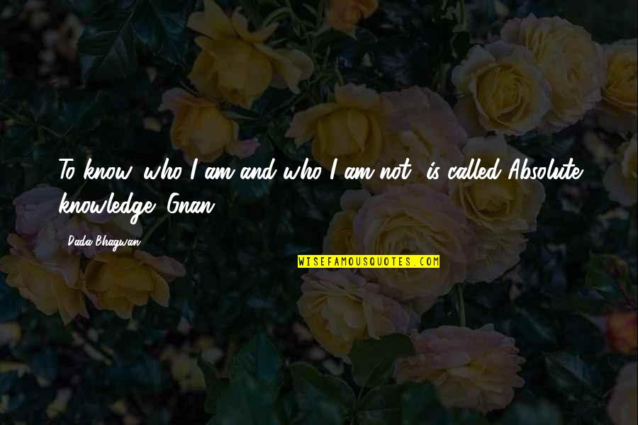 Absolute Knowledge Quotes By Dada Bhagwan: To know 'who I am and who I