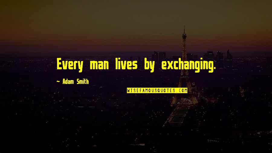 Absolute Peace Quotes By Adam Smith: Every man lives by exchanging.