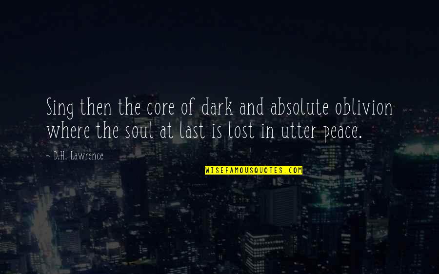 Absolute Peace Quotes By D.H. Lawrence: Sing then the core of dark and absolute