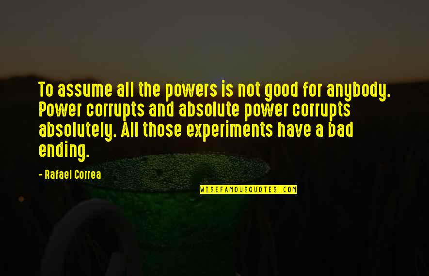 Absolute Power Absolutely Corrupts Quotes By Rafael Correa: To assume all the powers is not good