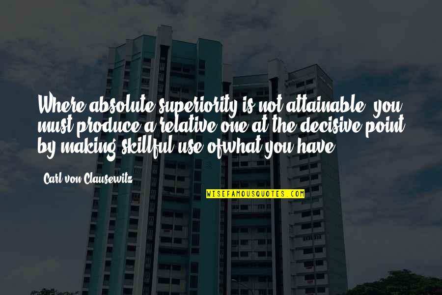 Absolute Quotes By Carl Von Clausewitz: Where absolute superiority is not attainable, you must