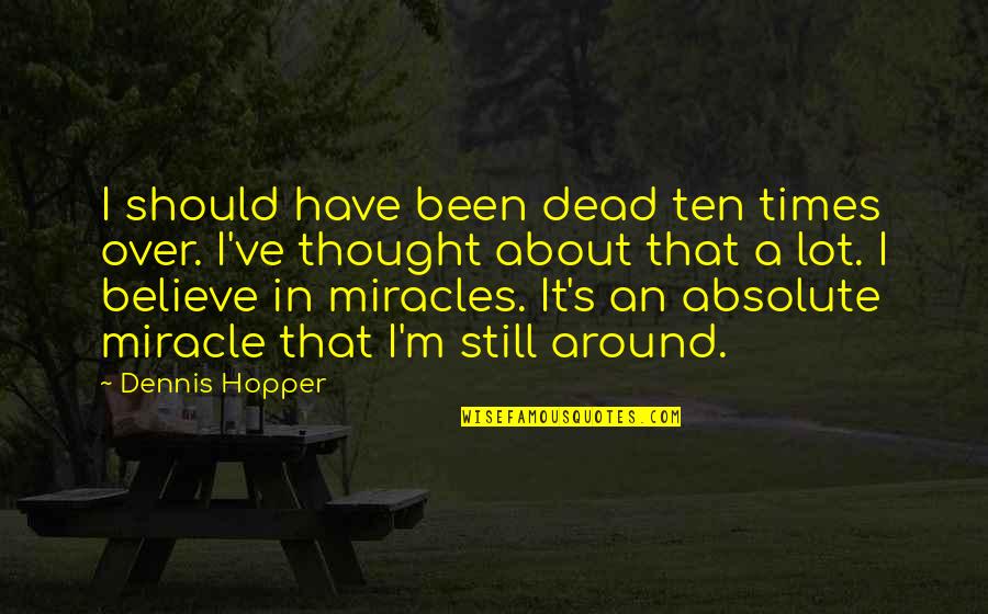 Absolute Quotes By Dennis Hopper: I should have been dead ten times over.
