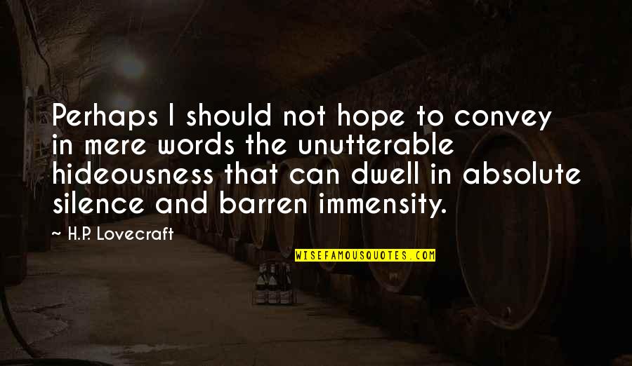 Absolute Quotes By H.P. Lovecraft: Perhaps I should not hope to convey in