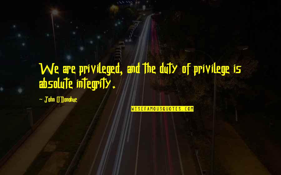 Absolute Quotes By John O'Donohue: We are privileged, and the duty of privilege