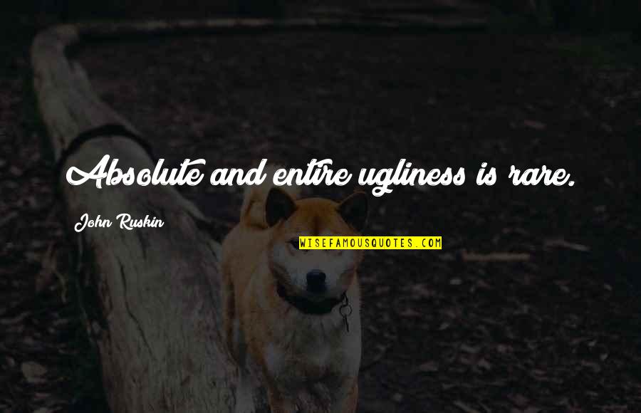 Absolute Quotes By John Ruskin: Absolute and entire ugliness is rare.