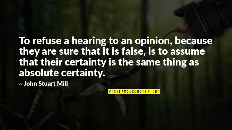 Absolute Quotes By John Stuart Mill: To refuse a hearing to an opinion, because