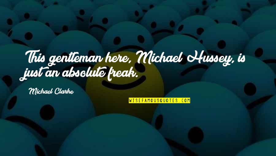 Absolute Quotes By Michael Clarke: This gentleman here, Michael Hussey, is just an