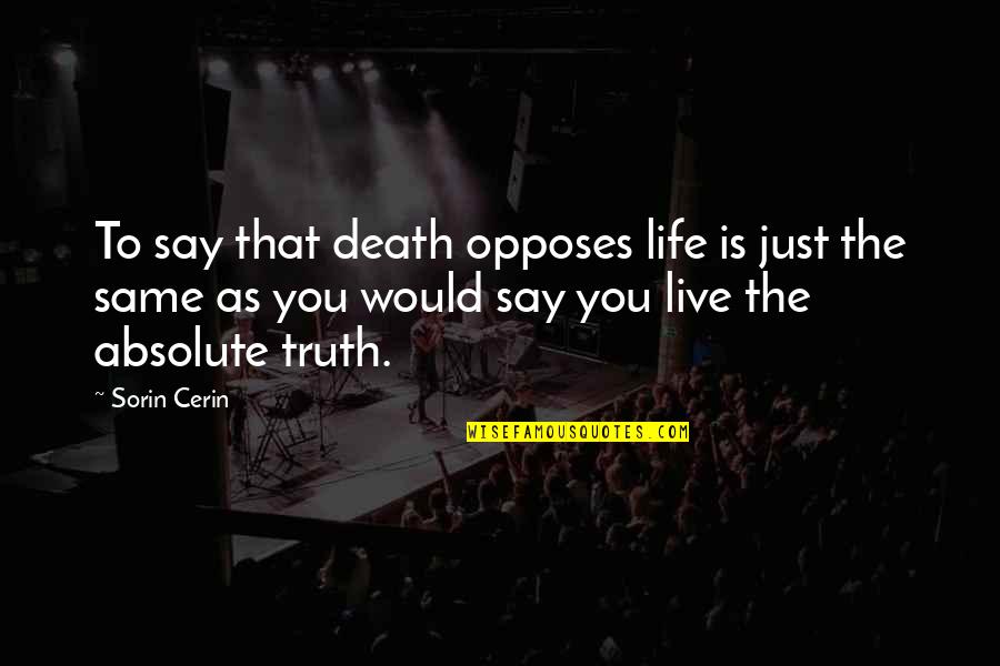 Absolute Quotes By Sorin Cerin: To say that death opposes life is just