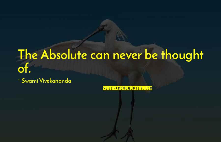 Absolute Quotes By Swami Vivekananda: The Absolute can never be thought of.