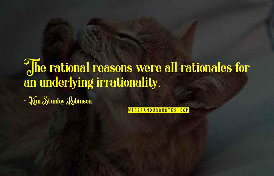 Absolute Suffering Quotes By Kim Stanley Robinson: The rational reasons were all rationales for an