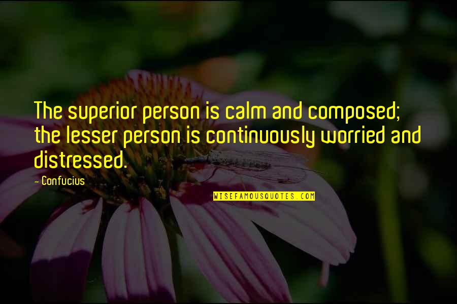 Absolute Supreme Self Quotes By Confucius: The superior person is calm and composed; the Absolute Supreme Self Quotes By Confucius: The superior person is calm and composed; the