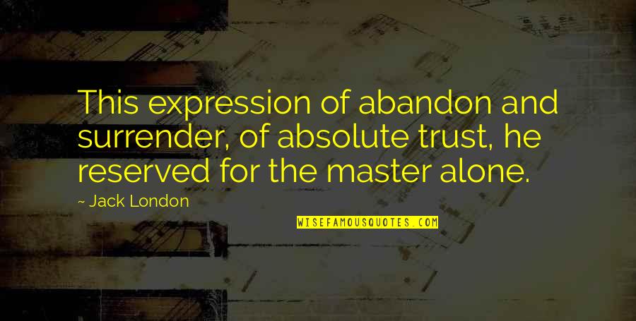 Absolute Surrender Quotes By Jack London: This expression of abandon and surrender, of absolute