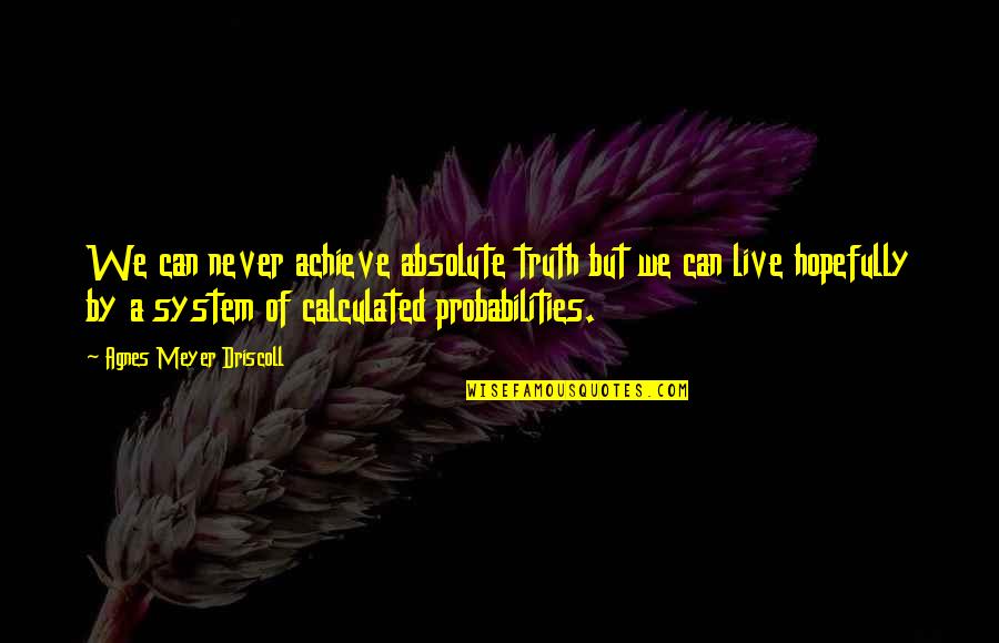 Absolute Truth Quotes By Agnes Meyer Driscoll: We can never achieve absolute truth but we