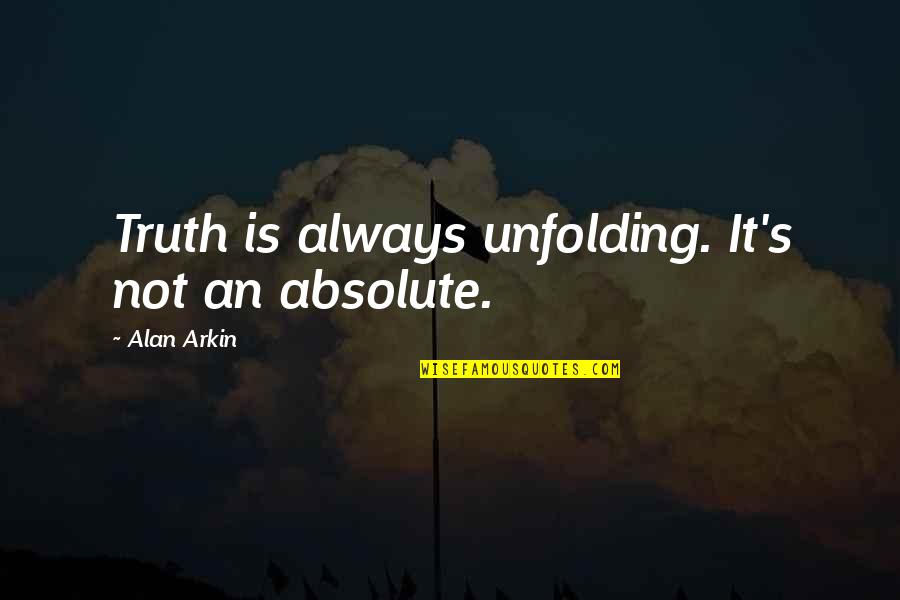 Absolute Truth Quotes By Alan Arkin: Truth is always unfolding. It's not an absolute.