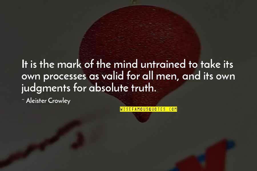 Absolute Truth Quotes By Aleister Crowley: It is the mark of the mind untrained